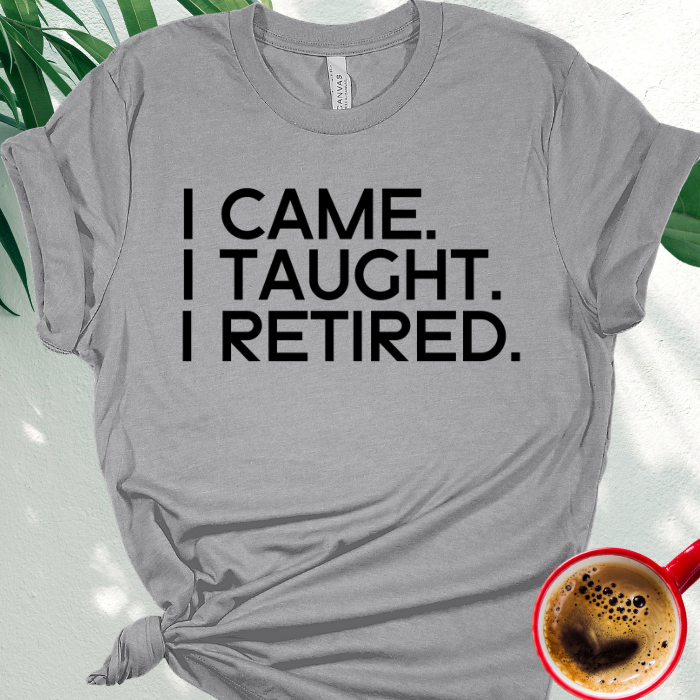 I Came, I Taught, I Retired